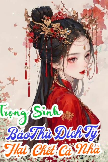 Trọng Sinh Báo Thù: Đích Tỷ Hại Chết Cả Nhà