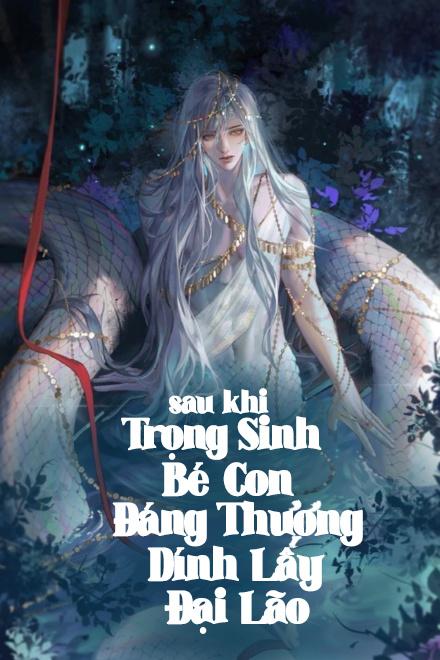 Sau Khi Trọng Sinh, Bé Con Đáng Thương Chỉ muốn Dính Lấy Đại Lão