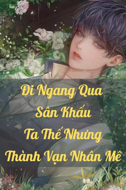 Đi Ngang Qua Sân Khấu Ta Thế Nhưng Thành Vạn Nhân Mê