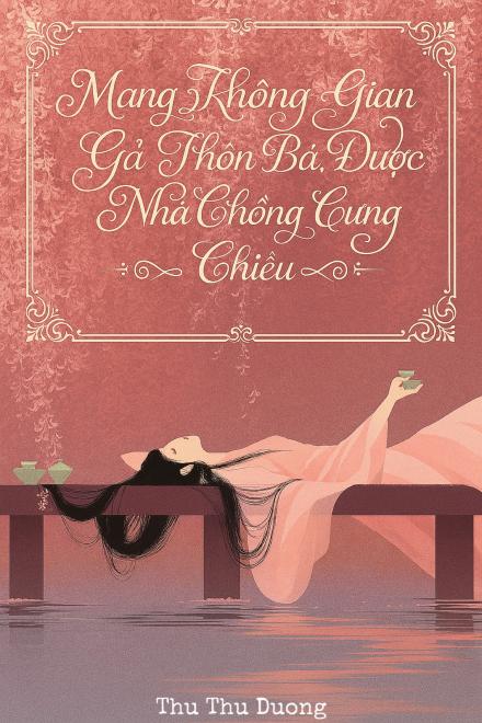 Mang Không Gian Gả Thôn Bá, Được Nhà Chồng Cưng Chiều