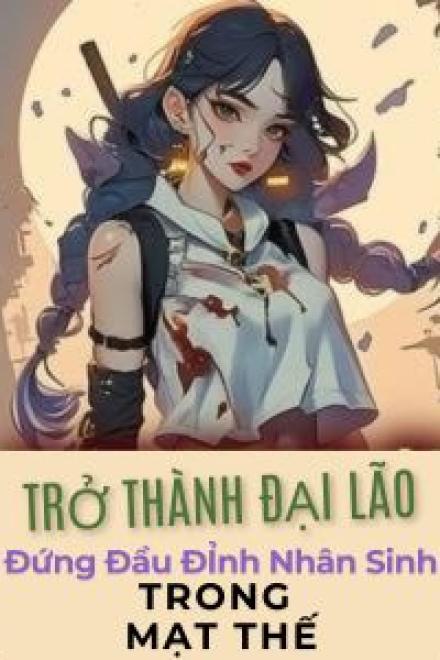 Trở Thành Đại Lão Đứng Đầu Đỉnh Nhân Sinh Trong Mạt Thế!