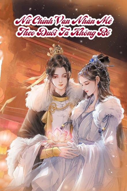 Nữ Chính Vạn Nhân Mê Theo Đuổi Ta Không Bỏ