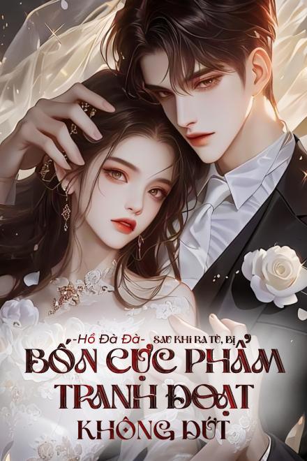 Sau Khi Ra Tù, Bị Bốn Cực Phẩm Tranh Đoạt Không Dứt