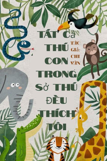 Tất Cả Thú Con Trong Sở Thú Đều Thích Tôi