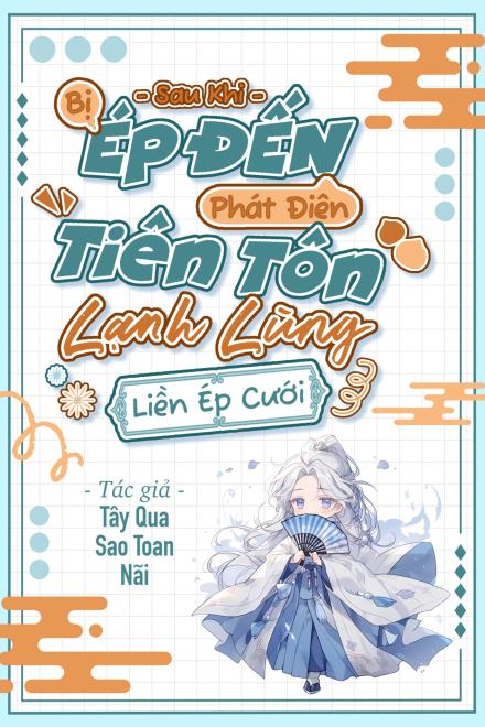 Sau Khi Bị Ép Đến Phát Điên, Tiên Tôn Lạnh Lùng Liền Ép Cưới