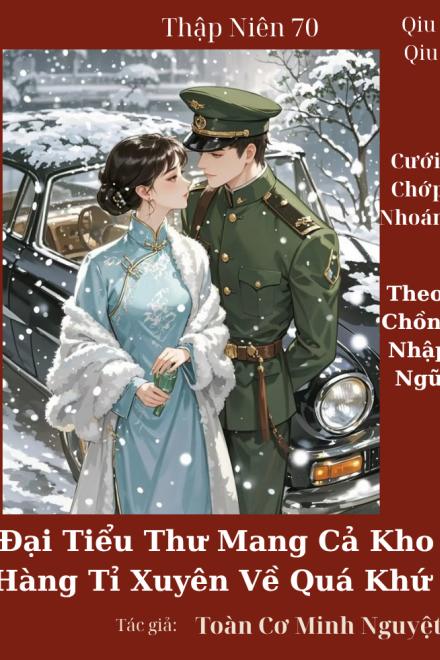 TN70: Cưới Chớp Nhoáng, Theo Chồng Nhập Ngũ, Đại Tiểu Thư Mang Cả Kho Hàng Tỉ Xuyên Về Quá Khứ