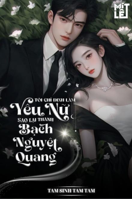 Tôi Chỉ Định Làm Yêu Nữ, Sao Lại Thành Bạch Nguyệt Quang?