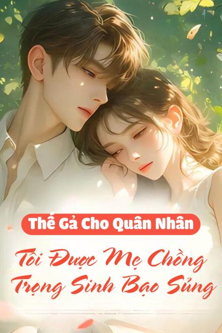 Thế Gả Cho Quân Nhân, Tôi Được Mẹ Chồng Trọng Sinh Bạo Sủng
