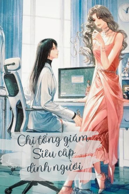 Chị Tổng Giám Đốc Siêu Cấp Dính Người