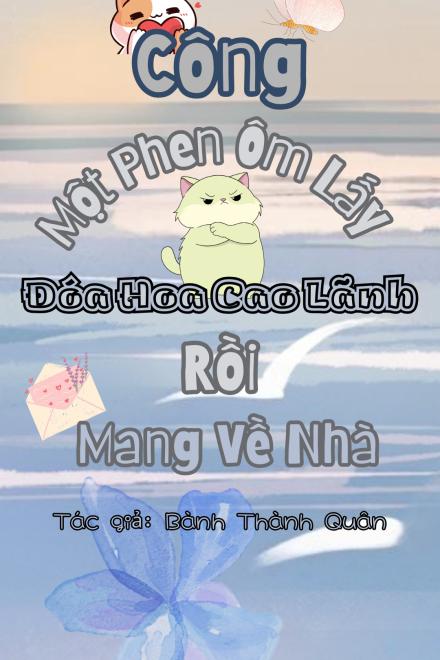 Công Một Phen Ôm Lấy Đóa Hoa Cao Lãnh Rồi Mang Về Nhà