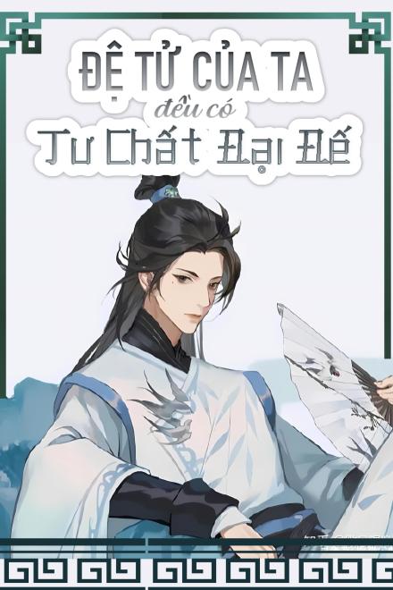 Tất Cả Đệ Tử Của Ta Đều Có Tư Chất Đại Đế