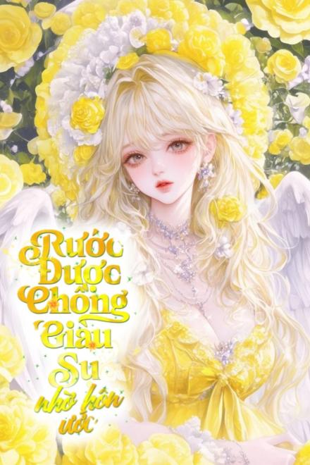 Cưới Trước Yêu Sau: Rước Được Chồng Giàu Sụ Nhờ Hôn Ước