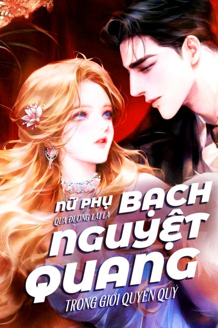 Nữ Phụ Qua Đường Lại Là Bạch Nguyệt Quang Trong Giới Quyền Quý