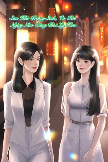 Sau Khi Trọng Sinh, Vợ Tôi Ngày Nào Cũng Đòi Ly Hôn