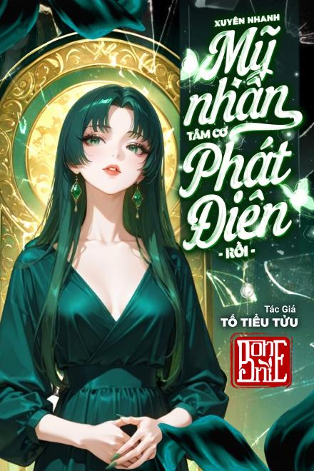 Xuyên Nhanh: Mỹ Nhân Tâm Cơ Phát Điên Rồi!
