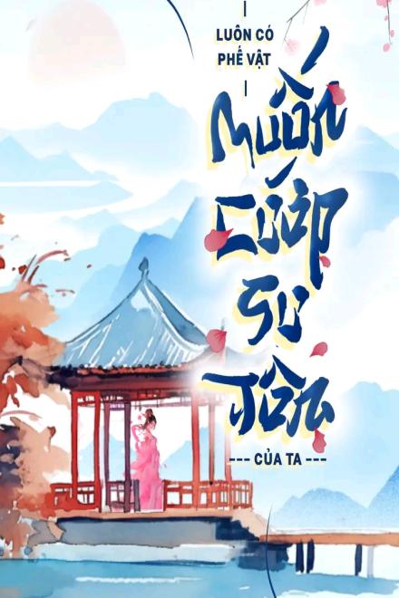 Luôn Có Phế Vật Muốn Cướp Sư Tôn Của Ta