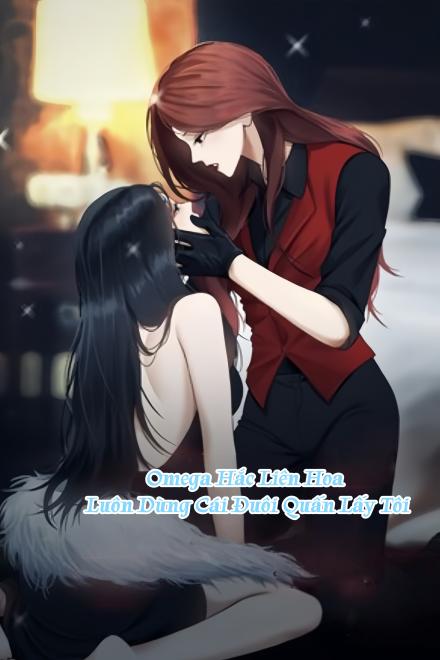 Omega Hắc Liên Hoa Luôn Dùng Cái Đuôi Quấn Lấy Tôi