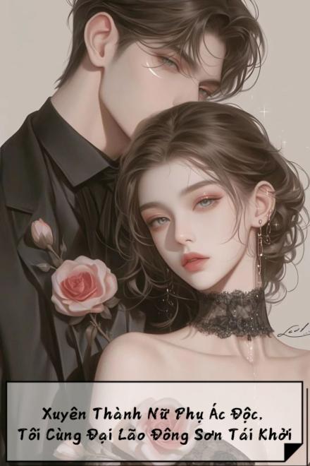 Xuyên Thành Nữ Phụ Ác Độc, Tôi Cùng Đại Lão Đông Sơn Tái Khởi