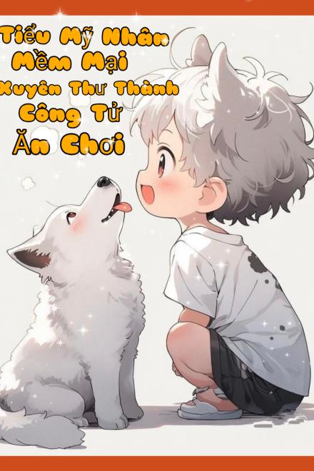 Tiểu Mỹ Nhân Mềm Mại Xuyên Thư Thành Công Tử Ăn Chơi