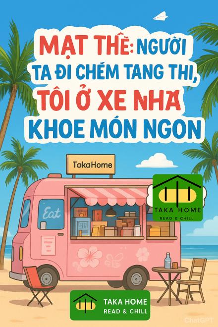 Mạt Thế: Người Ta Đi Chém Tang Thi, Tôi Ở Xe Nhà Khoe Món Ngon