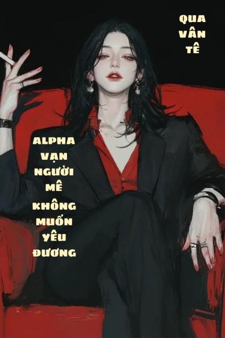 Alpha Vạn Người Mê Không Muốn Yêu Đương