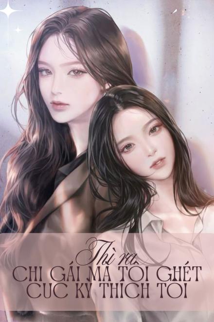 Thì Ra Chị Gái Mà Tôi Ghét Cực Kỳ Thích Tôi