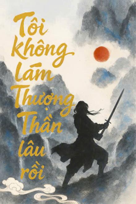 Tôi Không Làm Thượng Thần Lâu Rồi