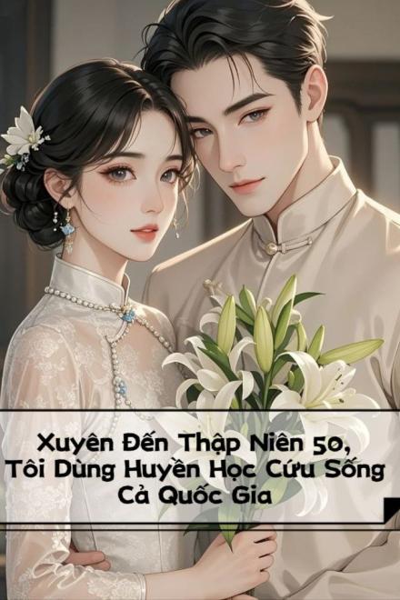 Xuyên Đến Thập Niên 50, Tôi Dùng Huyền Học Cứu Sống Cả Quốc Gia