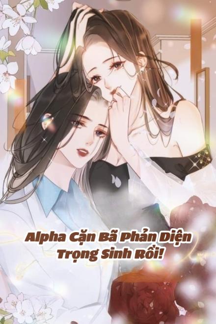 Alpha Cặn Bã Phản Diện Trọng Sinh Rồi!