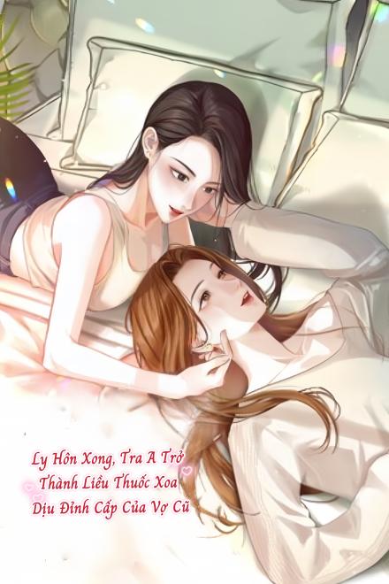 Ly Hôn Xong, Tra A Trở Thành Liều Thuốc Xoa Dịu Đỉnh Cấp Của Vợ Cũ