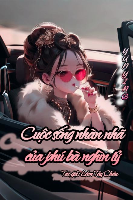 Cuộc Sống Nhàn Nhã Của Phú Bà Nghìn Tỷ