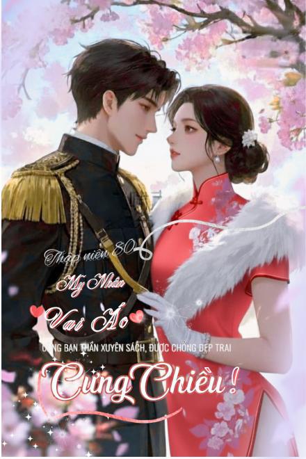 Thập Niên 80: Mỹ Nhân Vai Ác Cùng Bạn Thân Xuyên Sách, Được Chồng Đẹp Trai Cưng Chiều