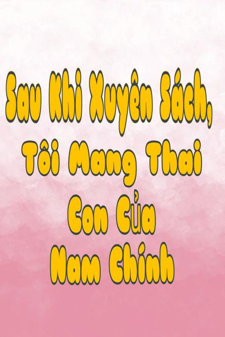 Sau Khi Xuyên Sách, Tôi Mang Thai Con Của Nam Chính