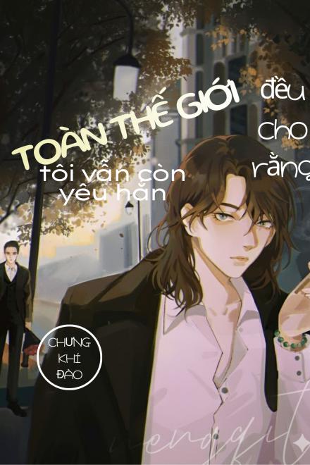 Cả Thế Giới Đều Cho Rằng Tôi Vẫn Còn Yêu Hắn