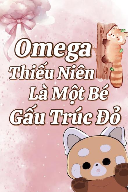 Omega Thiếu Niên Là Một Bé Gấu Trúc Đỏ