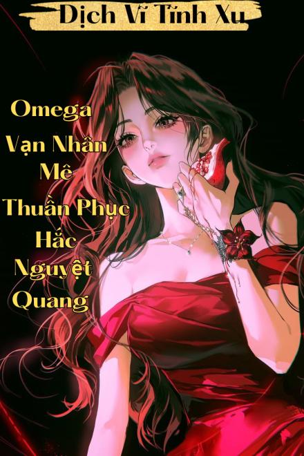 Omega Vạn Nhân Mê Thuần Phục Hắc Nguyệt Quang