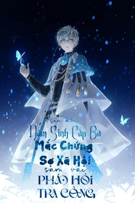 [Xuyên Nhanh] Sau Khi Nam Sinh Cấp Ba Mắc Chứng Sợ Xã Hội Sắm Vai Pháo Hôi Tra Công