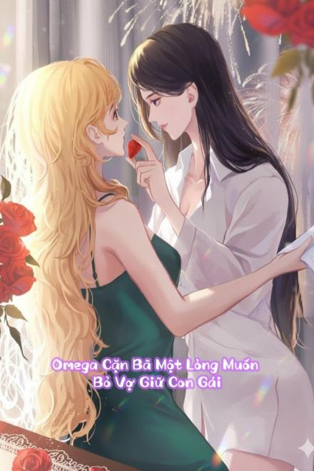 Omega Cặn Bã Một Lòng Muốn Bỏ Vợ Giữ Con Gái