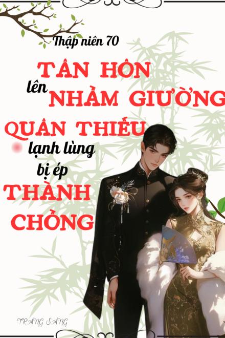 Thập Niên 70: Tân Hôn Lên Nhầm Giường, Quân Thiếu Lạnh Lùng Bị Ép Thành Chồng