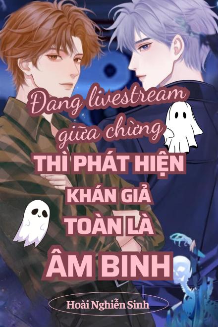 Đang Livestream Giữa Chừng Thì Phát Hiện Khán Giả Toàn Là Âm Binh