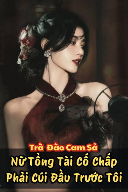 Nữ Tổng Tài Cố Chấp Phải Cúi Đầu Trước Tôi