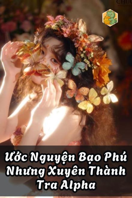 Ước Nguyện Bạo Phú Nhưng Xuyên Thành Tra Alpha