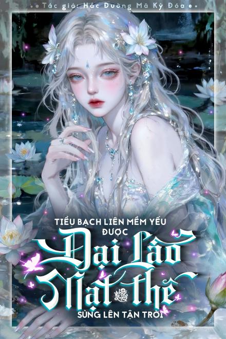 Tiểu Bạch Liên Mềm Yếu Được Đại Lão Mạt Thế Sủng Lên Tận Trời