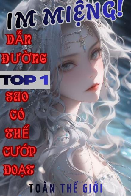 Im Miệng! Dẫn Đường Top 1 Sao Có Thể Cướp Đoạt Toàn Thế Giới