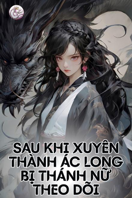 Sau Khi Xuyên Thành Ác Long Bị Thánh Nữ Theo Dõi