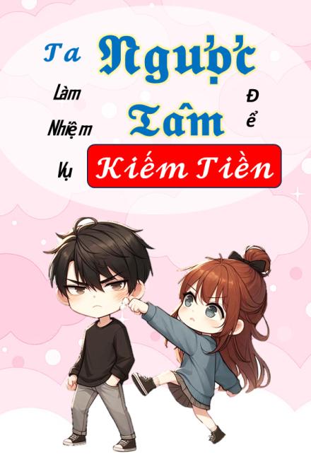 Ta Làm Nhiệm Vụ Ngược Tâm Để Kiếm Tiền