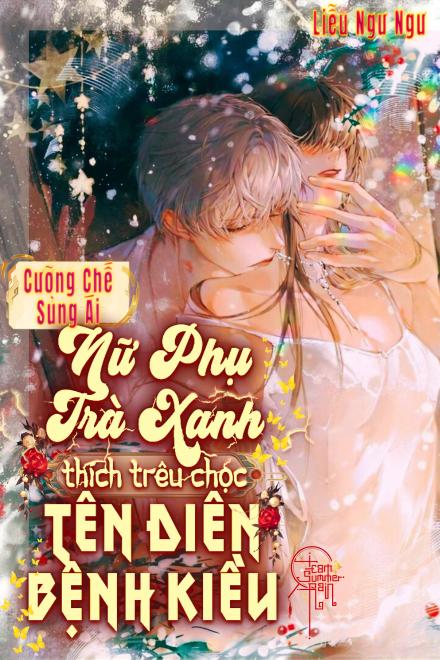 Cưỡng Chế Sủng Ái: Nữ Phụ Trà Xanh Thích Trêu Chọc Tên Điên Bệnh Kiều