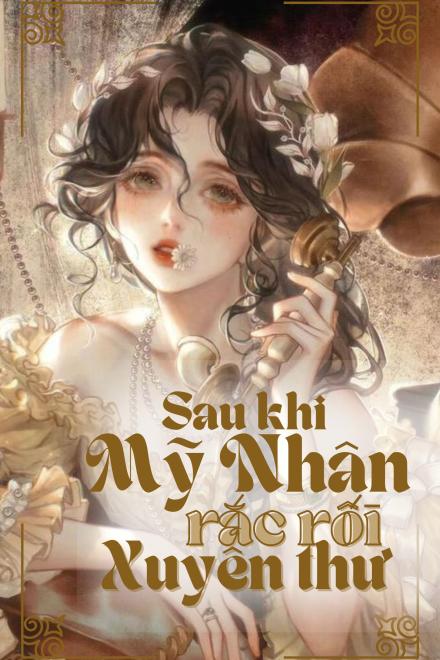 Sau Khi Mỹ Nhân Rắc Rối Xuyên Thư