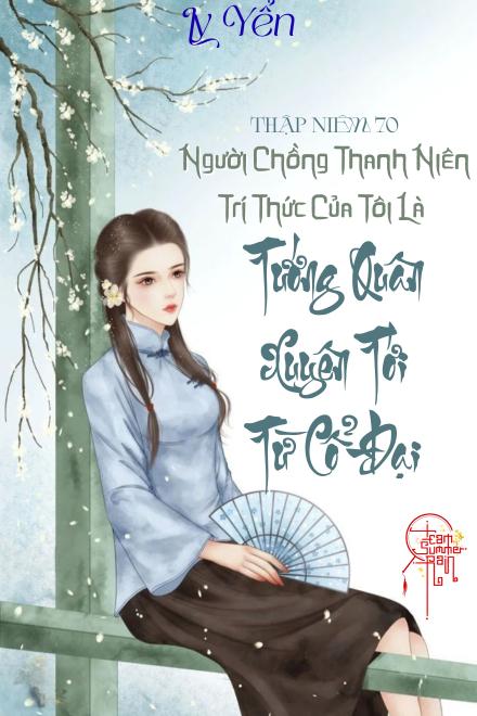 Thập Niên 70: Người Chồng Thanh Niên Trí Thức Của Tôi Là Tướng Quân Xuyên Tới Từ Cổ Đại