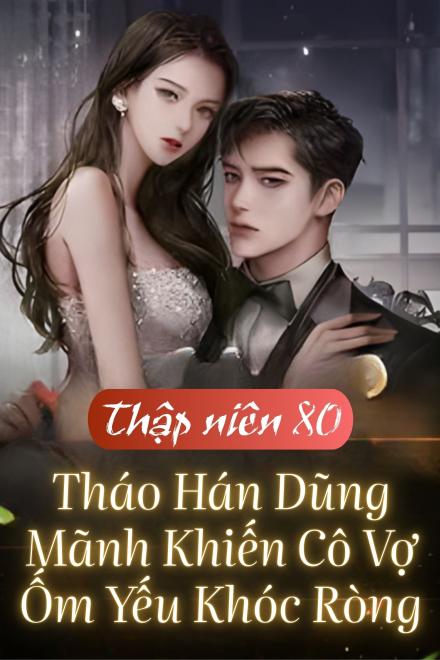 80, Chồng Tháo Hán Dũng Mãnh Khiến Cô Vợ Ốm Yếu Khóc Ròng